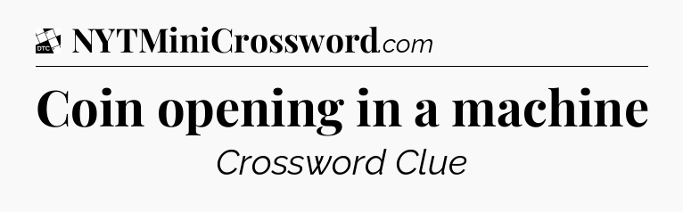 Coin opening in a machine - Daily Themed Classic Crossword