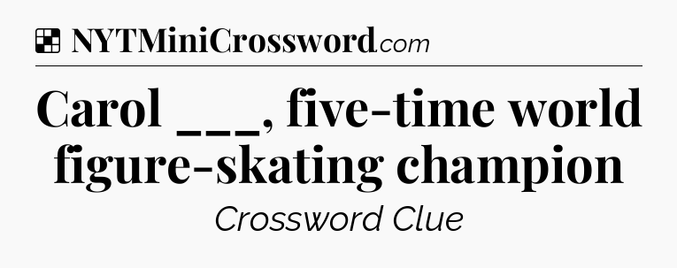 Solution: Carol ___, five-time world figure-skating champion - NYT Crossword