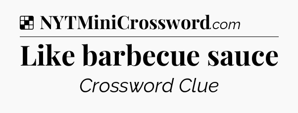 Solution: Like barbecue sauce - NYT Crossword