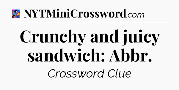 Crunchy and juicy sandwich: Abbr Crossword Clue