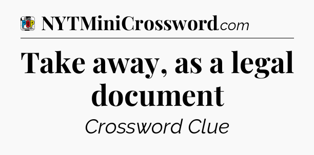 Take away, as a legal document Crossword Clue
