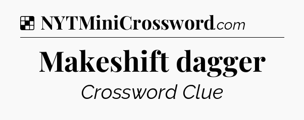 Solution: Makeshift dagger - NYT Crossword