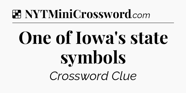 Solution: One of Iowa's state symbols - NYT Crossword