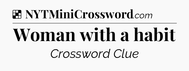Solution: Woman with a habit - NYT Crossword