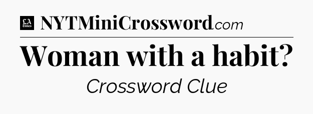 Woman with a habit - LA Times Crossword