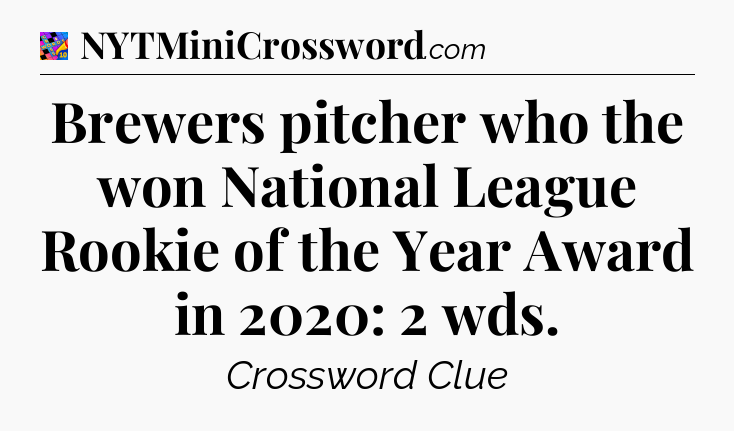 Brewers pitcher who the won National League Rookie of the Year Award in 2020: 2 wds Crossword Clue