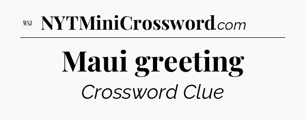 Maui greeting - WSJ Crossword