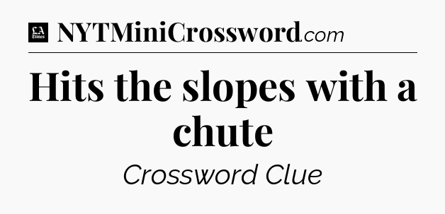 Hits the slopes with a chute - LA Times Crossword