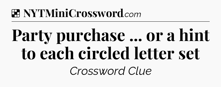 Solution: Party purchase ... or a hint to each circled letter set - NYT Crossword