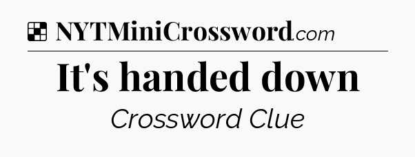 Solution: It's handed down - NYT Crossword