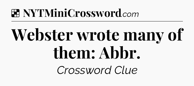 Solution: Webster wrote many of them: Abbr - NYT Crossword