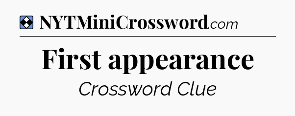 Solution: First appearance - NYT Mini Crossword