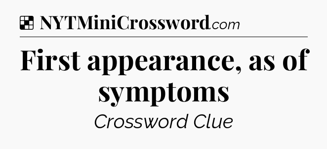 Solution: First appearance, as of symptoms - NYT Crossword