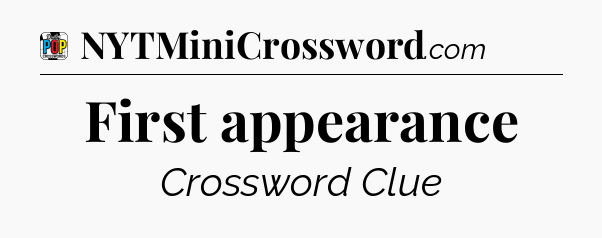 First appearance Crossword Clue