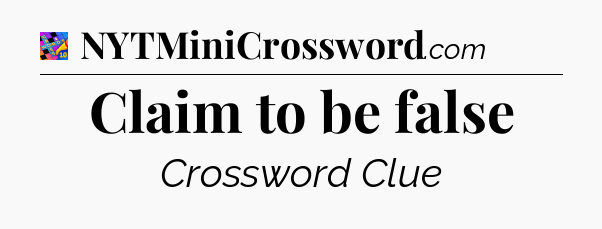 Claim to be false Crossword Clue