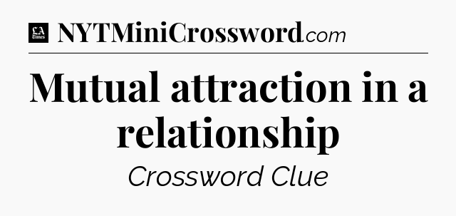 Mutual attraction in a relationship - LA Times Crossword