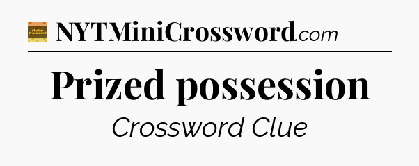 Prized possession crossword clue Eugene Sheffer