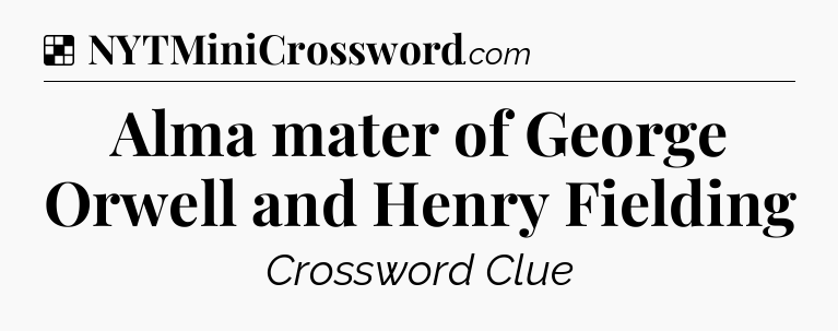 Solution: Alma mater of George Orwell and Henry Fielding - NYT Crossword