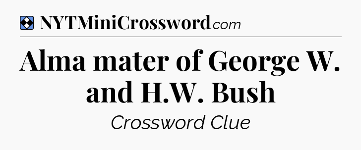 Solution: Alma mater of George W. and H.W. Bush - NYT Mini Crossword