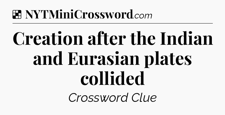 Solution: Creation after the Indian and Eurasian plates collided - NYT Crossword