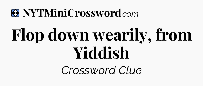 Solution: Flop down wearily, from Yiddish - NYT Mini Crossword
