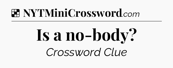 Solution: Is a no-body - NYT Crossword