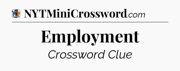 Employment Crossword Clue