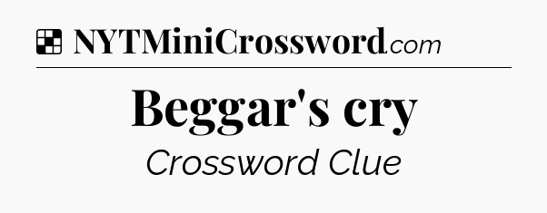 Solution: Beggar's cry - NYT Crossword