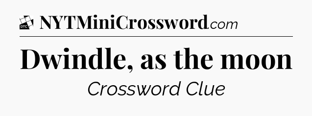 Dwindle, as the moon - Daily Themed Classic Crossword
