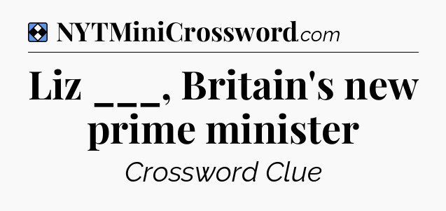 Solution: Liz ___, Britain's new prime minister - NYT Mini Crossword