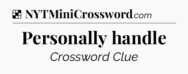 Solution: Personally handle - NYT Crossword
