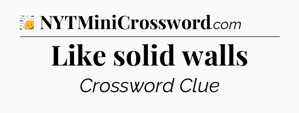 Like solid walls - 7 Little Words