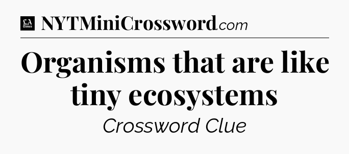 Organisms that are like tiny ecosystems - LA Times Crossword