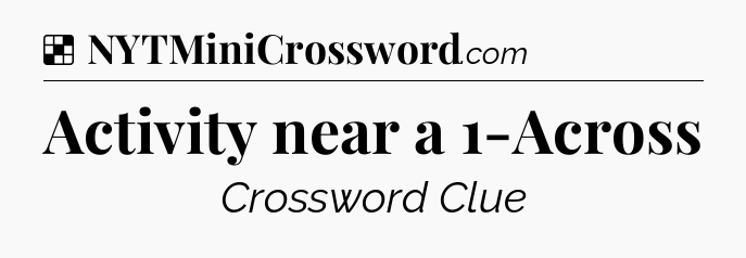 Solution: Activity near a 1-Across - NYT Crossword