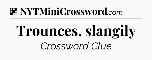 Solution: Trounces, slangily - NYT Crossword