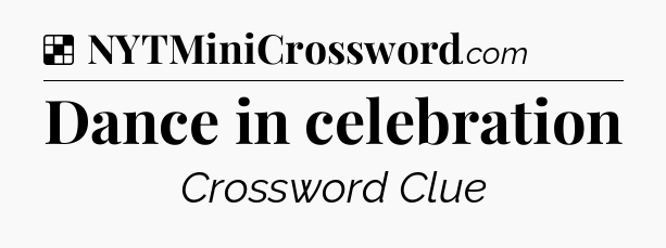 Solution: Dance in celebration - NYT Crossword