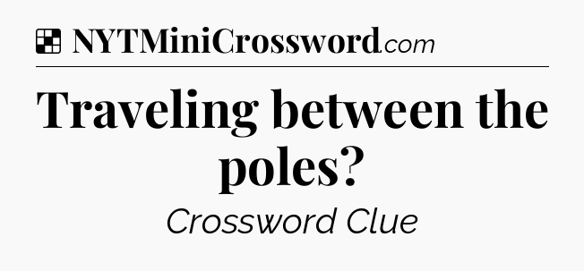Solution: Traveling between the poles - NYT Crossword