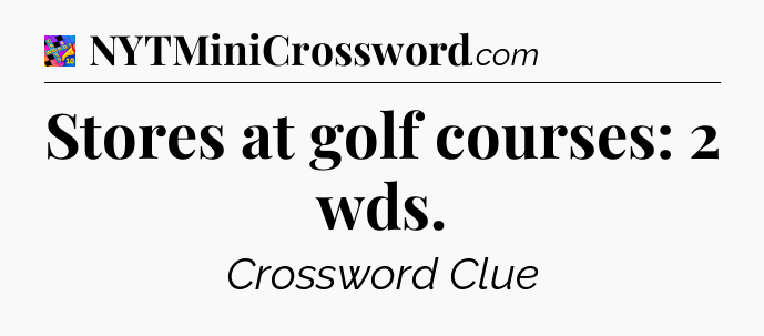 Stores at golf courses: 2 wds Crossword Clue