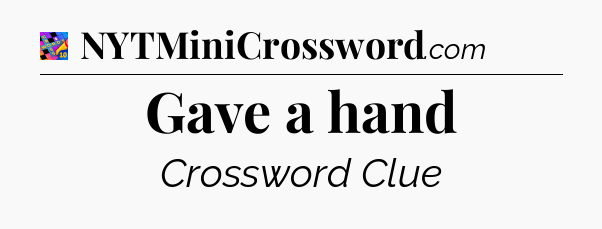 Gave a hand Crossword Clue