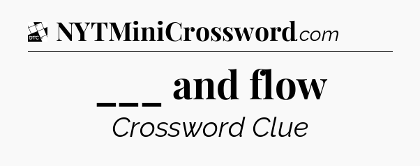 ___ and flow - Daily Themed Mini Crossword