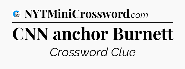 CNN anchor Burnett Crossword Clue