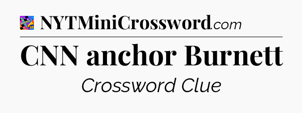 CNN anchor Burnett Crossword Clue