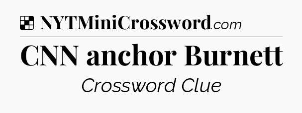 Solution: CNN anchor Burnett - NYT Crossword