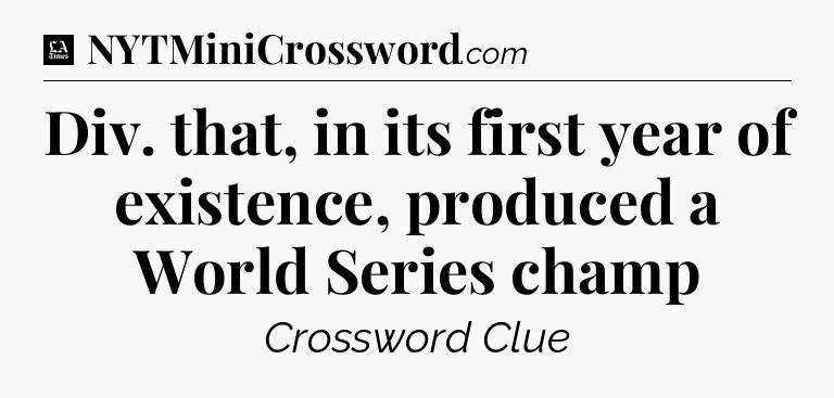 Div. that, in its first year of existence, produced a World Series champ - LA Times Crossword