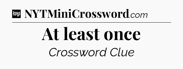 At least once Crossword Clue