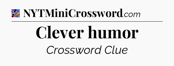 Clever humor Crossword Clue