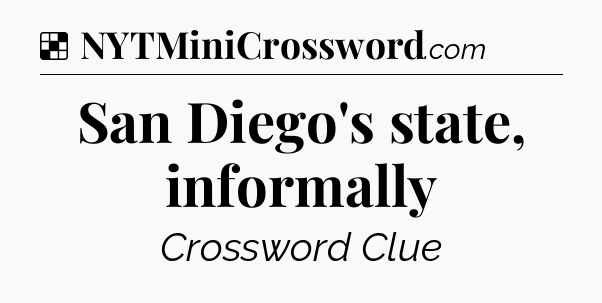 Solution: San Diego's state, informally - NYT Crossword