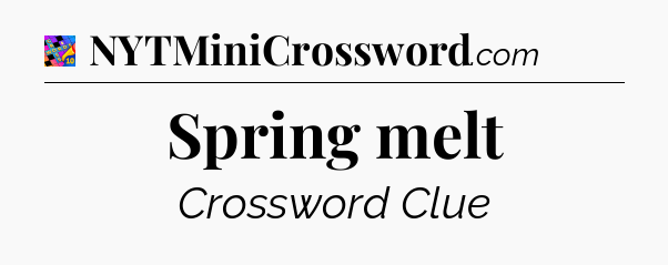Spring melt Crossword Clue