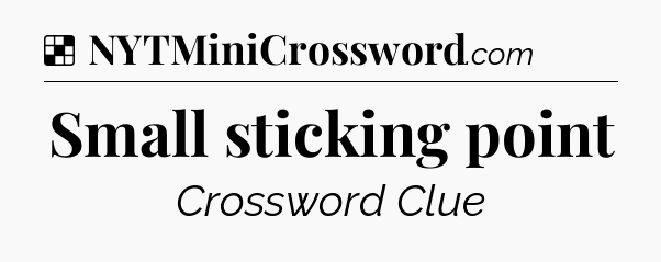 Solution: Small sticking point - NYT Crossword