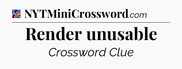 Render unusable Crossword Clue